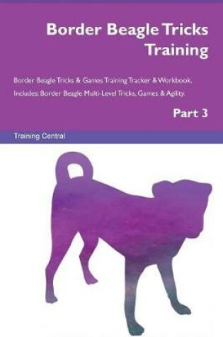 Cover of Border Beagle Tricks Training Border Beagle Tricks & Games Training Tracker & Workbook. Includes