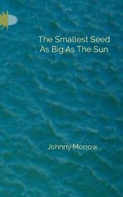 Cover of The Smallest Seed As Big As The Sun