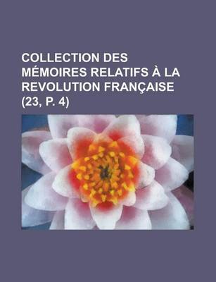 Book cover for Collection Des M Moires Relatifs La Revolution Fran Aise (23, P. 4)