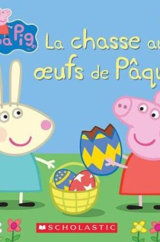 Cover of Peppa Pig: La Chasse Aux Oeufs de P�ques