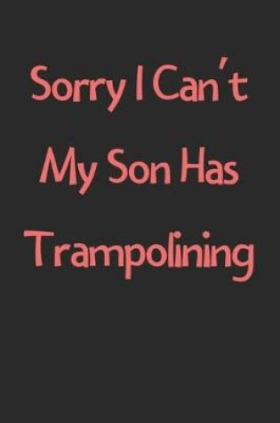 Cover of Sorry I Can't My Son Has Trampolining