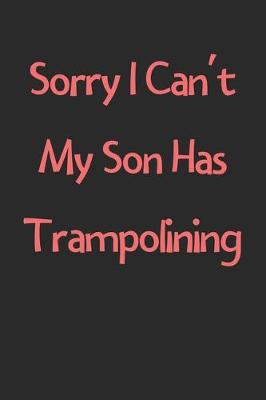 Book cover for Sorry I Can't My Son Has Trampolining