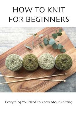 Book cover for How To Knit For Beginners