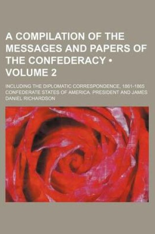 Cover of A Compilation of the Messages and Papers of the Confederacy (Volume 2); Including the Diplomatic Correspondence, 1861-1865