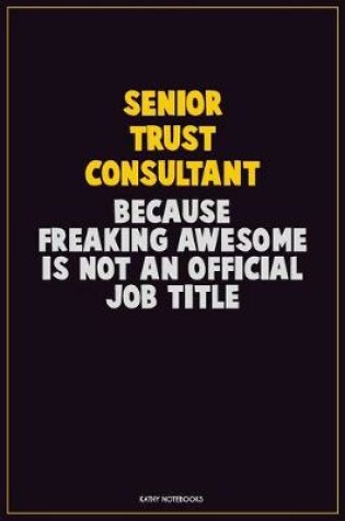 Cover of Senior Trust Consultant, Because Freaking Awesome Is Not An Official Job Title