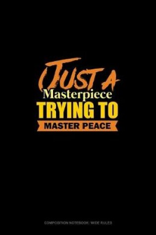 Cover of Just A Masterpiece Trying To Master Peace