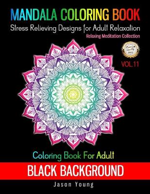 Cover of Coloring Book For Adult Black Background-Mandala Coloring Book Stress Relieving Designs For Adult Relaxation Vol.11