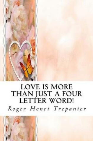 Cover of Love Is More Than Just A Four Letter Word!