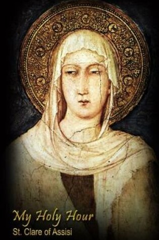 Cover of My Holy Hour - St. Clare of Assisi