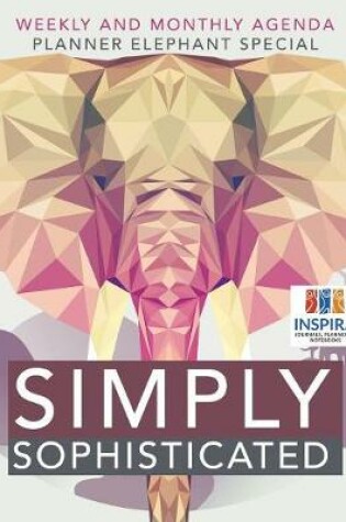 Cover of Simply Sophisticated - Weekly and Monthly Agenda - Planner Elephant Special