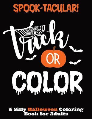 Book cover for Spook-Tacular! Trick or Color - A Silly Halloween Coloring Book for Adults