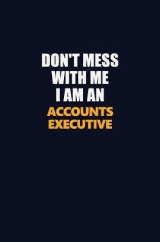 Cover of Don't Mess With Me Because I Am An Accounts Executive