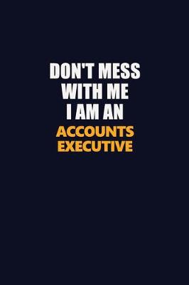 Book cover for Don't Mess With Me Because I Am An Accounts Executive