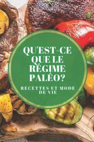 Cover of Qu'est-Ce Que Le Régime Paléo? Recettes Et Mode de Vie