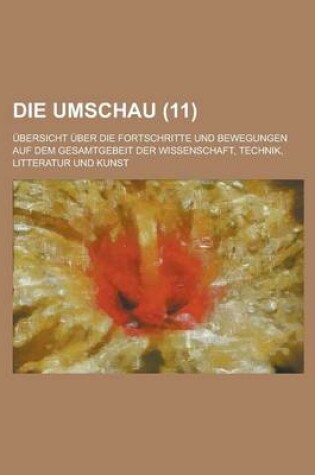 Cover of Die Umschau; Ubersicht Uber Die Fortschritte Und Bewegungen Auf Dem Gesamtgebeit Der Wissenschaft, Technik, Litteratur Und Kunst (11 )