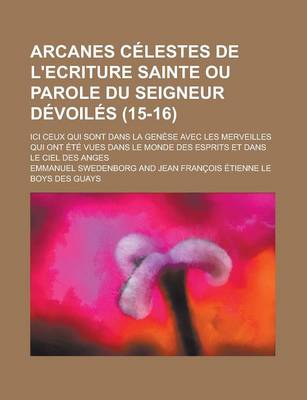 Book cover for Arcanes Celestes de L'Ecriture Sainte Ou Parole Du Seigneur Devoiles; ICI Ceux Qui Sont Dans La Genese Avec Les Merveilles Qui Ont Ete Vues Dans Le Mo