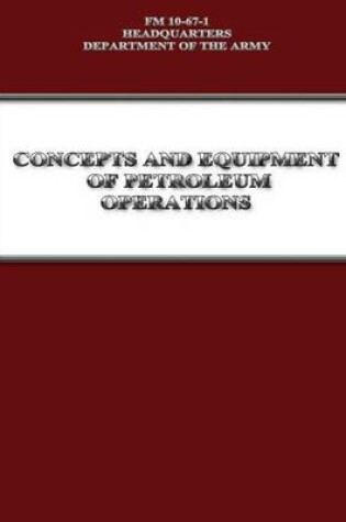 Cover of Concepts and Equipment of Petroleum Operations (FM 10-67-1)