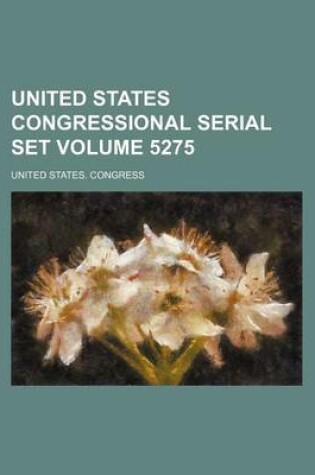 Cover of United States Congressional Serial Set Volume 5275