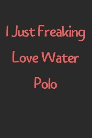 Cover of I Just Freaking Love Water Polo