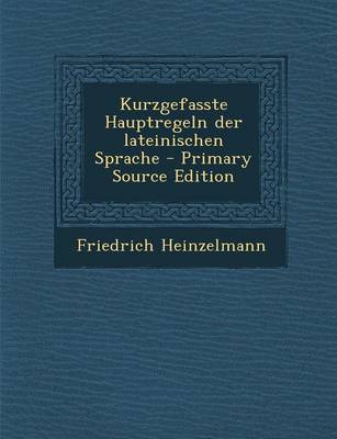 Book cover for Kurzgefasste Hauptregeln Der Lateinischen Sprache - Primary Source Edition