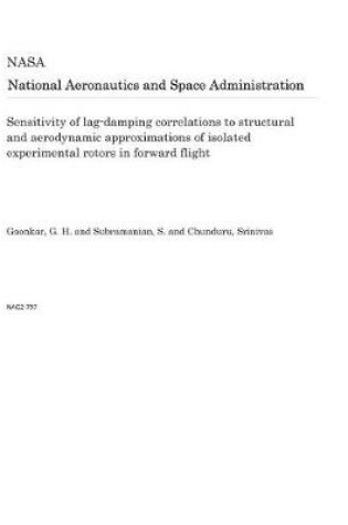 Cover of Sensitivity of Lag-Damping Correlations to Structural and Aerodynamic Approximations of Isolated Experimental Rotors in Forward Flight