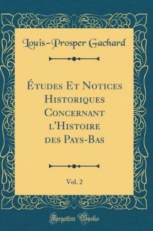 Cover of Etudes Et Notices Historiques Concernant l'Histoire Des Pays-Bas, Vol. 2 (Classic Reprint)