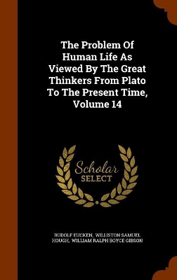 Book cover for The Problem Of Human Life As Viewed By The Great Thinkers From Plato To The Present Time, Volume 14