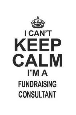 Cover of I Can't Keep Calm I'm Fundraising Consultant