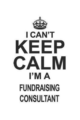 Book cover for I Can't Keep Calm I'm Fundraising Consultant