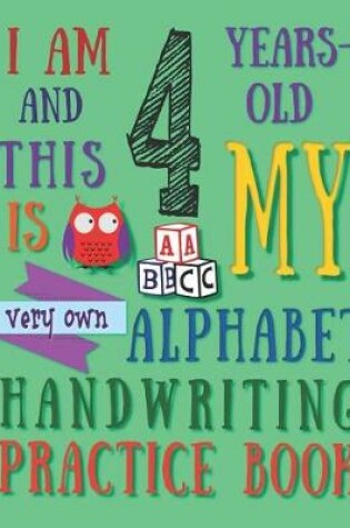 Cover of I Am 4 Years-Old and This Is My Very Own Alphabet Handwriting Practice Book