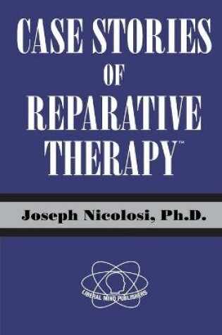 Cover of Case Stories of Reparative Therapy (TM), by Joseph Nicolosi, PH.D.