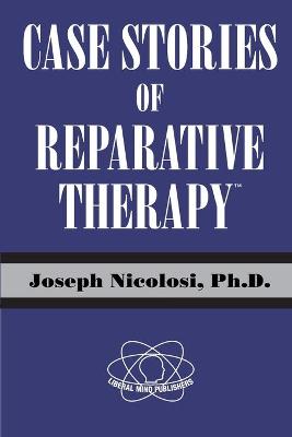 Book cover for Case Stories of Reparative Therapy (TM), by Joseph Nicolosi, PH.D.