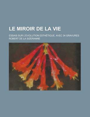 Book cover for Le Miroir de La Vie; Essais Sur L'Evolution Esthetique. Avec 34 Gravures