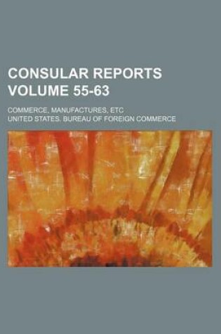 Cover of Consular Reports Volume 55-63; Commerce, Manufactures, Etc