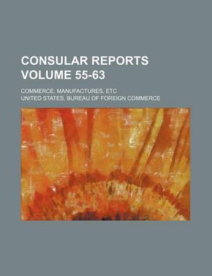 Book cover for Consular Reports Volume 55-63; Commerce, Manufactures, Etc