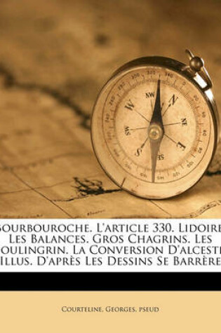 Cover of Bourbouroche. L'Article 330. Lidoire. Les Balances. Gros Chagrins. Les Boulingrin. La Conversion D'Alceste. Illus. D'Apres Les Dessins Se Barrere