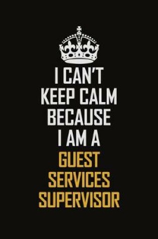 Cover of I Can't Keep Calm Because I Am A Guest Services Supervisor