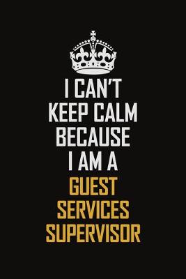 Book cover for I Can't Keep Calm Because I Am A Guest Services Supervisor