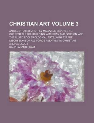 Book cover for Christian Art; An Illustrated Monthly Magazine Devoted to Current Church Building, American and Foreign, and the Allied Ecclesiological Arts, with Exp