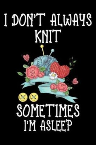 Cover of I Don't Always Knit Sometimes I'm Asleep