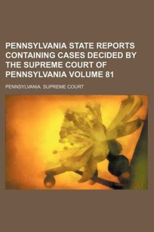 Cover of Pennsylvania State Reports Containing Cases Decided by the Supreme Court of Pennsylvania Volume 81