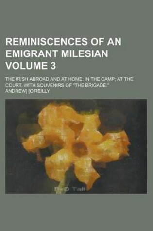 Cover of Reminiscences of an Emigrant Milesian; The Irish Abroad and at Home; In the Camp; At the Court. with Souvenirs of the Brigade. Volume 3