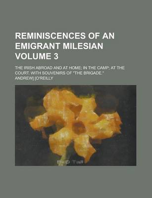 Book cover for Reminiscences of an Emigrant Milesian; The Irish Abroad and at Home; In the Camp; At the Court. with Souvenirs of the Brigade. Volume 3