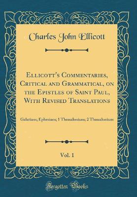 Book cover for Ellicott's Commentaries, Critical and Grammatical, on the Epistles of Saint Paul, with Revised Translations, Vol. 1