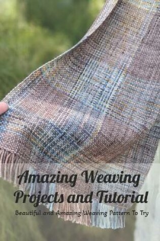 Cover of Amazing Weaving Projects and Tutorial