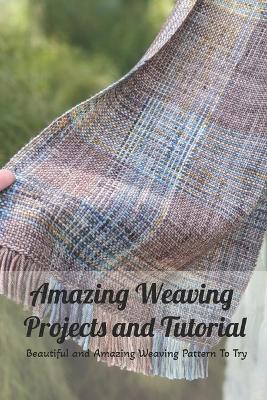 Book cover for Amazing Weaving Projects and Tutorial