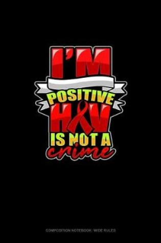 Cover of I'm Positive HIV Is Not A Crime