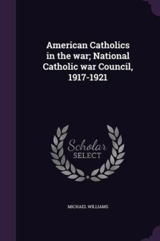 Cover of American Catholics in the War; National Catholic War Council, 1917-1921