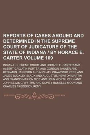 Cover of Reports of Cases Argued and Determined in the Supreme Court of Judicature of the State of Indiana - By Horace E. Carter Volume 109