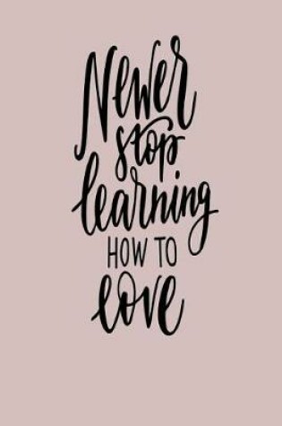 Cover of Never Stop Learning How To Love